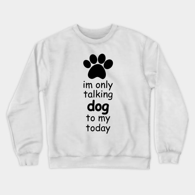 im only talking to my dog today Crewneck Sweatshirt by IRIS